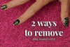 2_ways_to_remove_sns_nails